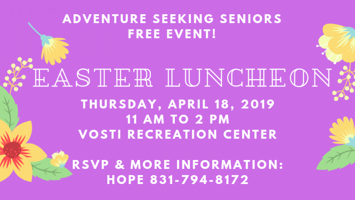 2019 Easter Seniors Luncheon RSVP to 831-794-8172 Spring Flowers